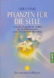 Pflanzen für die Seele. Naturheilkundliche Mittel für Wohlbefinden un emotionale