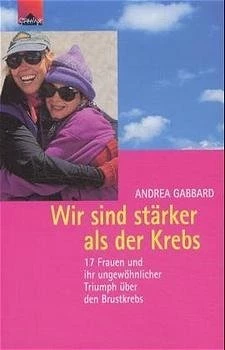 Wir sind stärker als der Krebs - 17 Frauen und ihr ungewöhnlicher Triumph über den Brustkrebs