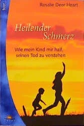 Heilender Schmerz - wie mein Kind mir half, seinen Tod zu verstehen