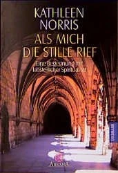 Als mich die Stille rief - eine Begegnung mit klösterlicher Spiritualität