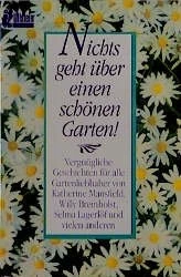 Nichts geht über einen schönen Garten!. Vergnügliche Geschichten für alle Gartenliebhaber von