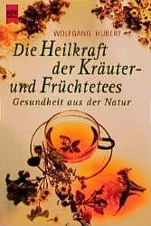 Die Heilkraft der Kräuter- und Früchtetees - Gesundheit aus der Natur