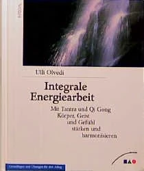 : Integrale Energiearbeit – Mit Qi Gong und Tantra Körper, Geist und Emotionen stärken und harmonisieren